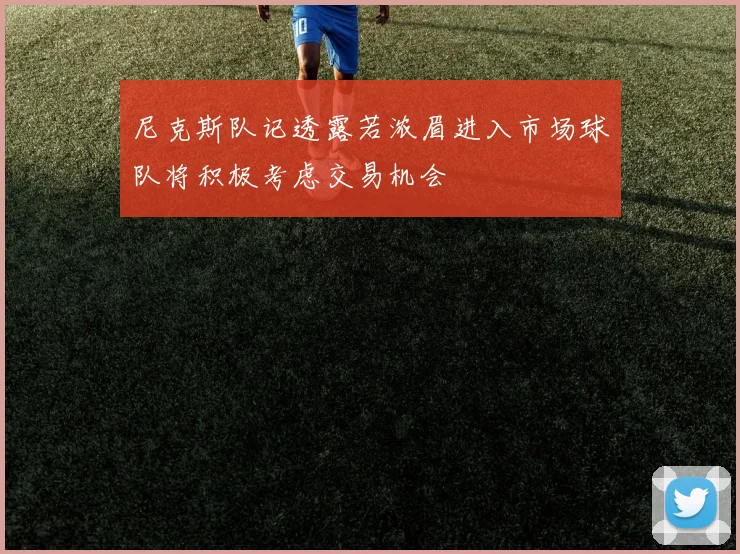 尼克斯队记透露若浓眉进入市场球队将积极考虑交易机会