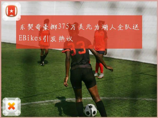 东契奇豪掷375万美元为湖人全队送EBikes引发热议